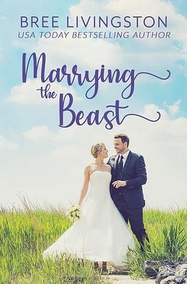 Marrying the Beast: A Fake Marriage Stand Alone Romance Book Five by Bree Livingston