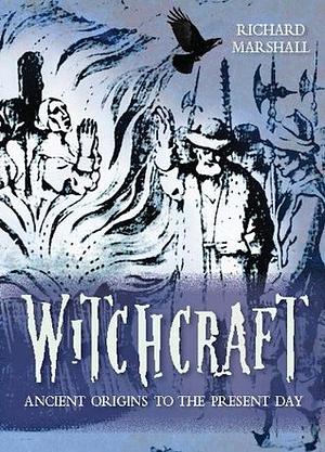 Witchcraft: Ancient Origins to the Present Day: The History and Mythology by Clare Gibson, Richard Marshall