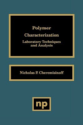 Polymer Characterization: Laboratory Techniques and Analysis by Nicholas P. Cheremisinoff