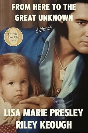 From Here to the Great Unknown: A Memoir by Lisa Marie Presley, Riley Keough