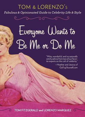 Everyone Wants to Be Me or Do Me: Tom and Lorenzo's Fabulous and Opinionated Guide to Celebrity Life and Style by Tom Fitzgerald, Lorenzo Marquez