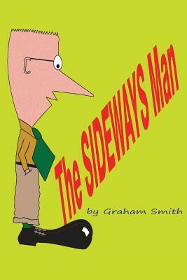 The Sideways Man: Imagine if you kept seeing someone around your neighbourhood but only ever saw him sideways! by Graham Smith