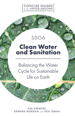 Sdg6 - Clean Water and Sanitation: Balancing the Water Cycle for Sustainable Life on Earth by Eva Kremere, Pedi Obani, Edward Morgan