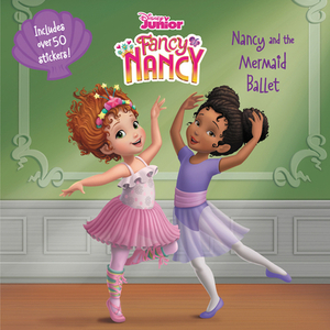 Disney Junior Fancy Nancy: Nancy and the Mermaid Ballet [With Stickers] by Nancy Parent