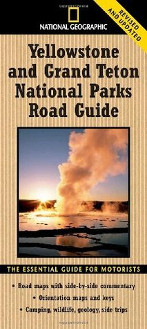 National Geographic Yellowstone and Grand Teton National Parks Road Guide: The Essential Guide for Motorists by Jeremy Schmidt, Steven Fuller