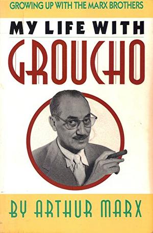 My Life with Groucho: A Son's Eye View by Arthur Marx