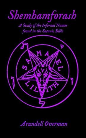 Shemhamforash: A study of the Infernal Names found in the Satanic Bible by Arundell Overman