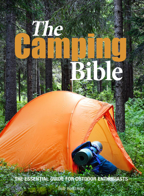 The Camping Bible: The Essential Guide for Outdoor Enthusiasts by Bob Holtzman