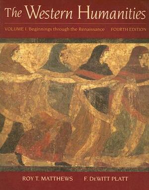 The Western Humanities: Volume I: Beginnings Through the Renaissance by Roy T. Matthews, F. DeWitt Platt