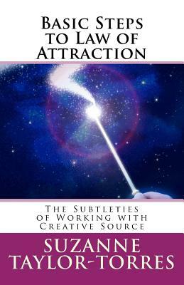 Basic Steps to Law of Attraction: The Subtleties of Working with Creative Source by Suzanne Taylor-Torres