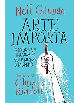 Arte Importa: Porque sua imaginação pode mudar o mundo by Neil Gaiman