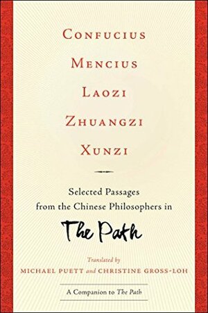 Confucius, Mencius, Laozi, Zhuangzi, Xunzi: Selected Passages from the Chinese Philosophers in The Path by Christine Gross-Loh, Michael Puett