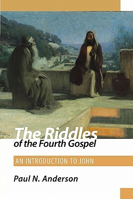 The Riddles of the Fourth Gospel by Paul N. Anderson