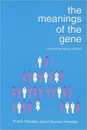 The Meanings of the Gene: Public Debates about Human Heredity by Celeste Michelle Condit