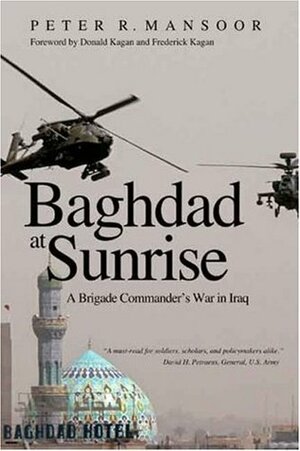 Baghdad at Sunrise: A Brigade Commander's War in Iraq by Peter R. Mansoor