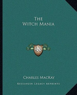 The Witch Mania by Charles Mackay