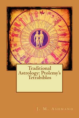 Traditional Astrology: Ptolemy's Tetrabiblos by J. M. Ashmand