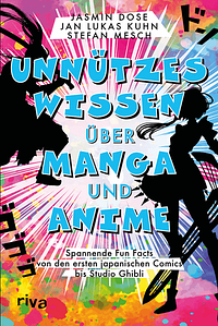 Unnützes Wissen über Manga und Anime: Spannende Fun Facts von den ersten japanischen Comics bis Studio Ghibli. Ein Muss für Otaku und Fans von Pokémon, One Piece, Sailor Moon und Co. by Stefan Mesch, Jasmin Dose, Jan Lukas Kuhn