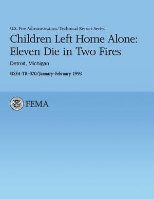 Children Left Home Alone: Eleven Die in Two Fires- Detroit Michigan by U. S. Departm U. S. Fire Administration