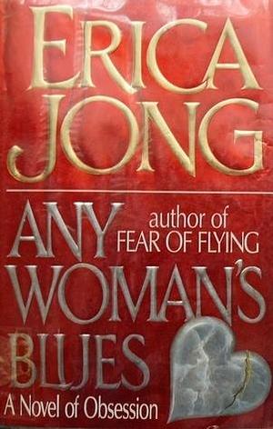 Any Womans Blues by Erica Jong, Erica Jong
