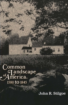 Common Landscape of America, 1580-1845 by John R. Stilgoe