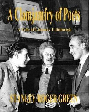 A Clamjamfray of Poets: A Tale of Literary Edinburgh, 1950 - 1985 by Stanley Roger Green