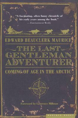 The Last Gentleman Adventurer: Coming of Age in the Arctic by Edward Beauclerk Maurice