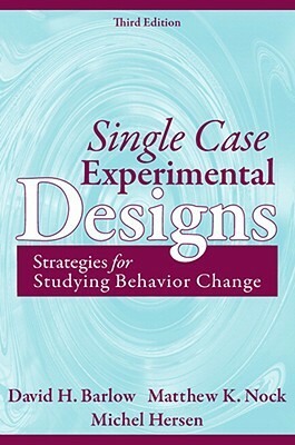 Single Case Experimental Designs: Strategies for Studying Behavior for Change by David Barlow, Matthew Nock, Michael Hersen