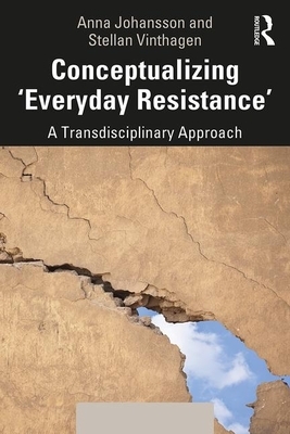 Conceptualizing 'everyday Resistance': A Transdisciplinary Approach by Stellan Vinthagen, Anna Johansson