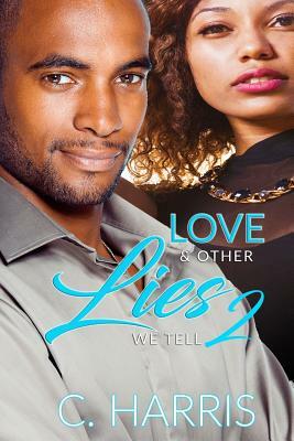 Love & Other Lies We Tell 2 by C. Harris