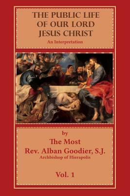 The Public Life of Our Lord Jesus Christ by Alban Goodier