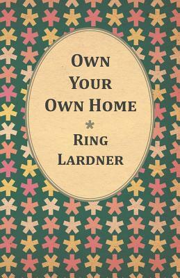 Own Your Own Home by Jr. Lardner