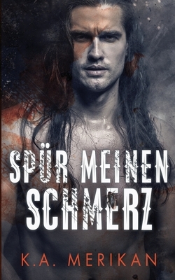 Spür meinen Schmerz by K.A. Merikan