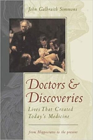 Doctors and Discoveries: Lives That Created Today's Medicine by John Galbraith Simmons