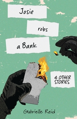 Josie Robs a Bank and other stories by Gabrielle Reid