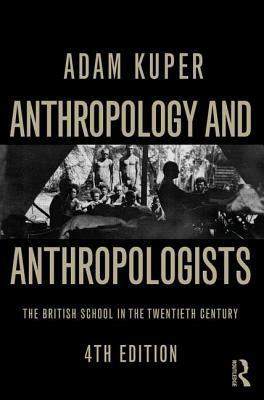 Anthropology and Anthropologists: The British School in the Twentieth Century by Adam Kuper