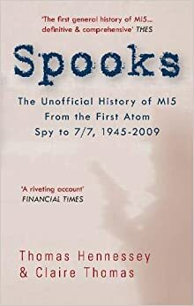 Spooks: The Unofficial History of MI5: From the First Atom Spy to 7/7, 1945-2009 by Thomas Hennessey, Claire Thomas