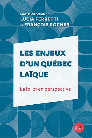 Les enjeux d'un Québec laïque: La loi 21 en perspective by François Rocher, Lucia Ferretti