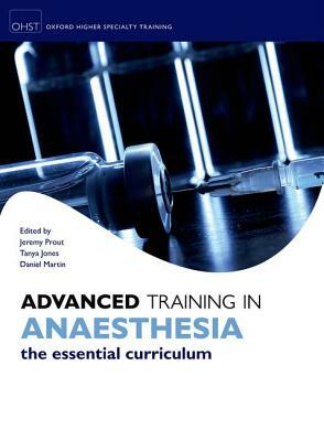 Advanced Training in Anaesthesia by Tanya Jones, Jeremy Prout, Daniel Martin