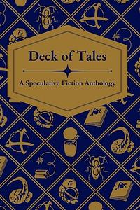 Deck of Tales: A Speculative Fiction Anthology by Laurel Busby, A S Klatt-Diego, Kayla Al-Shamma-Jones