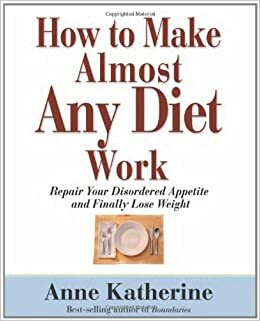 How to Make Almost Any Diet Work: Repair Your Disordered Appetite and Finally Lose Weight by Anne Katherine