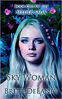 Sky Woman: Book One of the Seeder Saga by Britt DeLaney