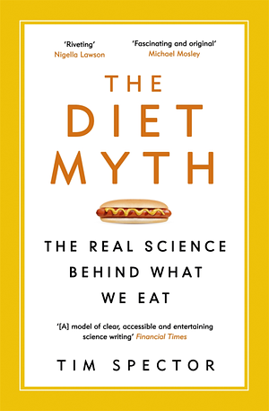 The Diet Myth: The Real Science Behind What We Eat by Tim Spector