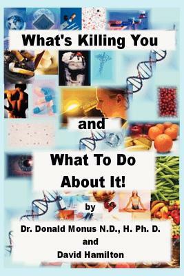 What's Killing You and What to Do about It! by Ronald Monus, David Hamilton