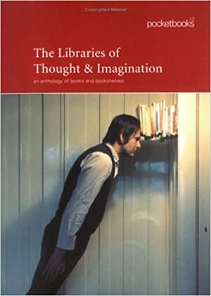 The Libraries of Thought and Imagination: An Anthology of Bookshelves by Alec Finlay