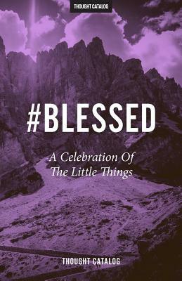 #Blessed: A Celebration Of The Little Things by Thought Catalog