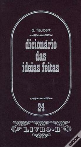 Dicionário das Ideias Feitas by Gustave Flaubert