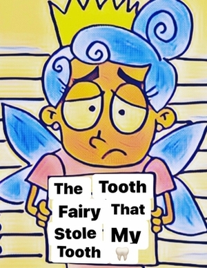 The Tooth fairy that stole my Tooth by Jeremy Henderson