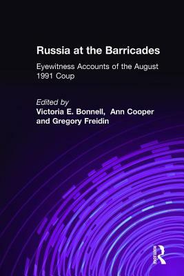 Russia at the Barricades: Eyewitness Accounts of the August 1991 Coup: Eyewitness Accounts of the August 1991 Coup by Gregory Freidin, Ann Cooper, Victoria E. Bonnell