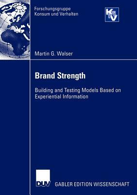 Brand Strength: Building and Testing Models Based on Experiential Information by Martin Walser